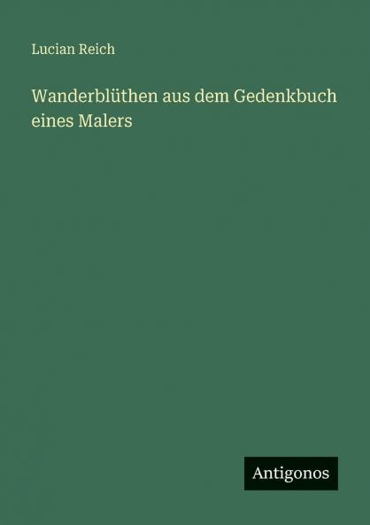 Wanderblüthen aus dem Gedenkbuch eines Malers