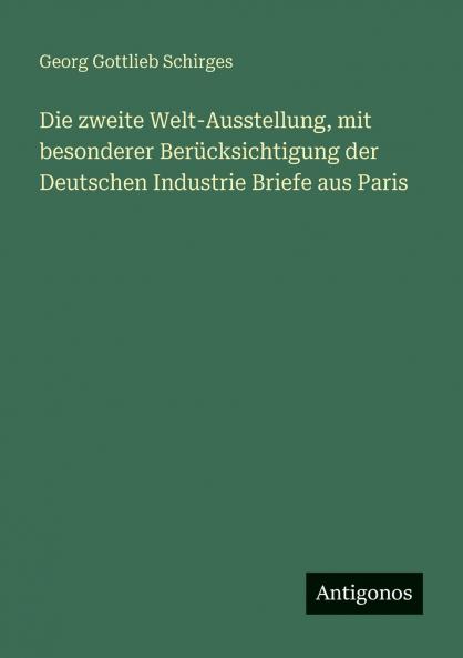 Die zweite Welt-Ausstellung mit besonderer Berücksichtigung der Deutschen Industrie Briefe aus Paris