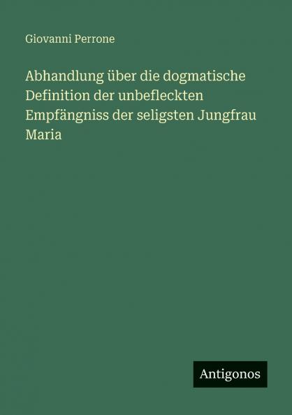 Abhandlung über die dogmatische Definition der unbefleckten Empfängniss der seligsten Jungfrau Maria