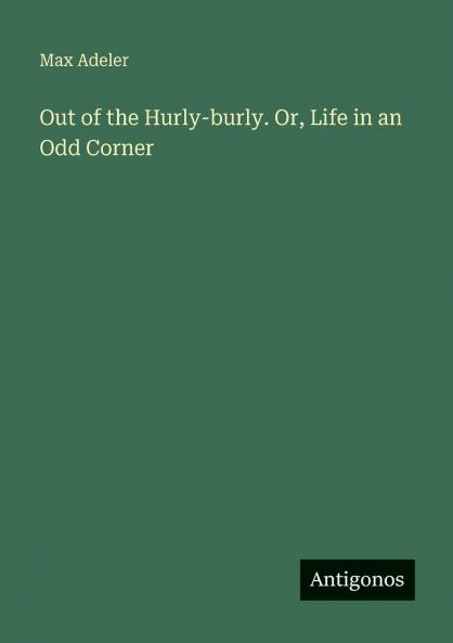 Out of the Hurly-burly. Or Life in an Odd Corner