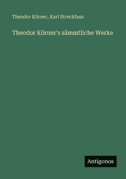 Theodor Körner's sämmtliche Werke