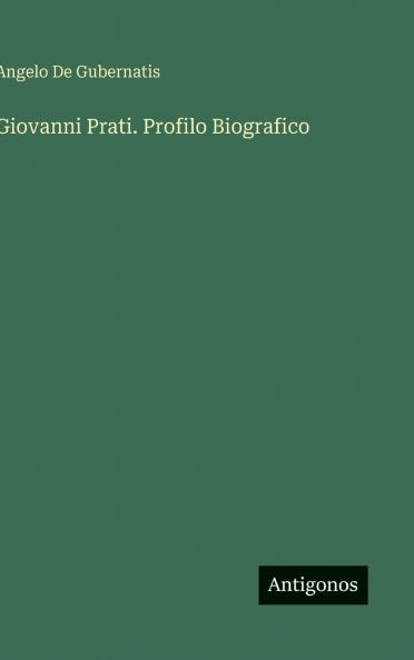Giovanni Prati. Profilo Biografico