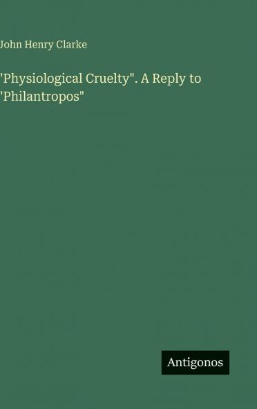 Physiological Cruelty. A Reply to Philantropos