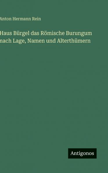Haus Bürgel das Römische Burungum nach Lage Namen und Alterthümern