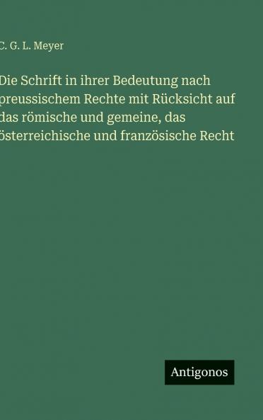 Die Schrift in ihrer Bedeutung nach preussischem Rechte mit Rücksicht auf das römische und gemeine das österreichische und französische Recht