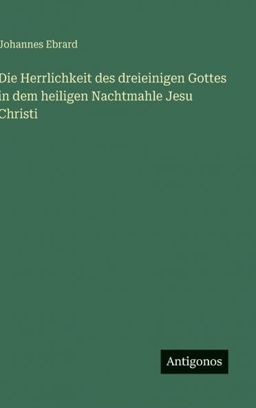Die Herrlichkeit des dreieinigen Gottes in dem heiligen Nachtmahle Jesu Christi