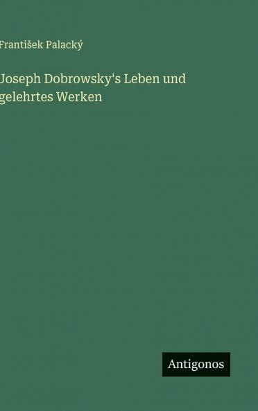 Joseph Dobrowsky's Leben und gelehrtes Werken