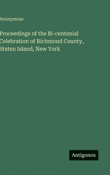 Proceedings of the Bi-centenial Celebration of Richmond County Staten Island New York
