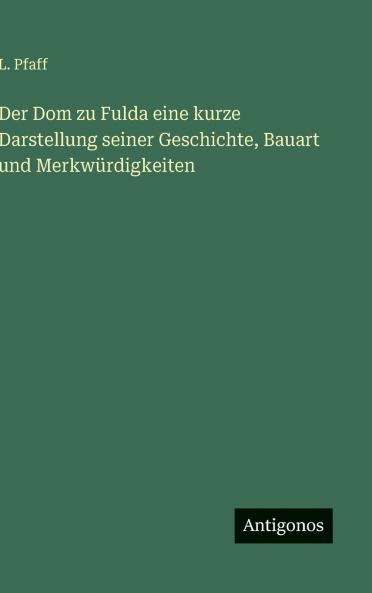 Der Dom zu Fulda eine kurze Darstellung seiner Geschichte Bauart und Merkwürdigkeiten