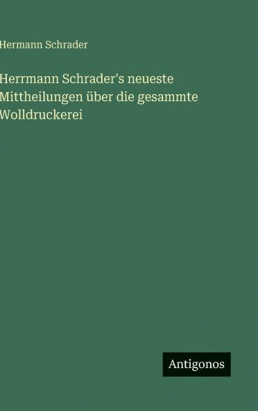 Herrmann Schrader's neueste Mittheilungen über die gesammte Wolldruckerei