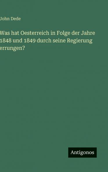 Was hat Oesterreich in Folge der Jahre 1848 und 1849 durch seine Regierung errungen?