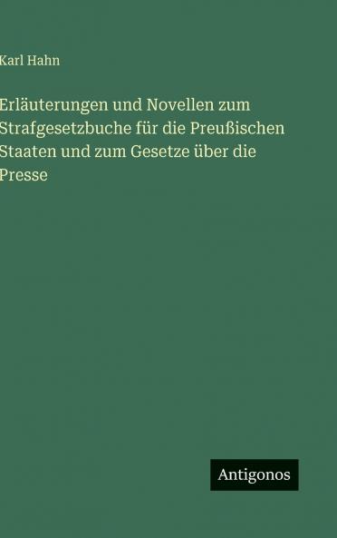 Erläuterungen und Novellen zum Strafgesetzbuche für die Preußischen Staaten und zum Gesetze über die Presse
