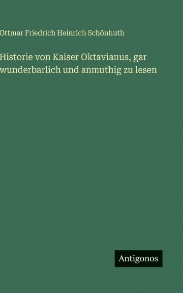 Historie von Kaiser Oktavianus gar wunderbarlich und anmuthig zu lesen