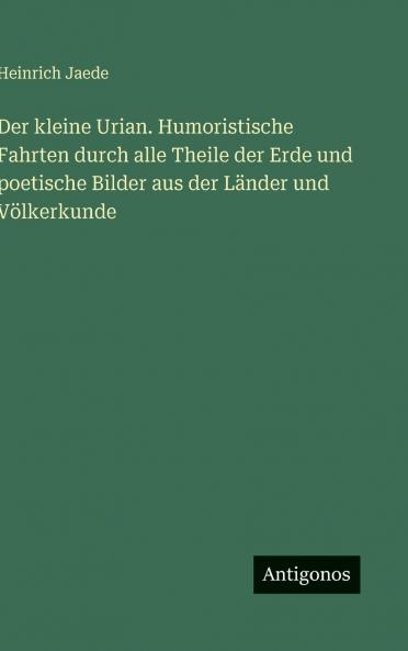 Der kleine Urian. Humoristische Fahrten durch alle Theile der Erde und poetische Bilder aus der Länder und Völkerkunde
