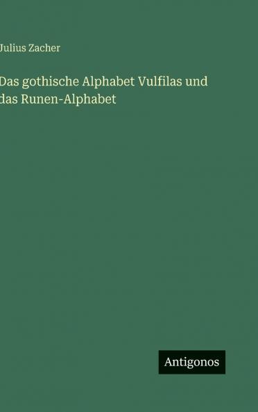 Das gothische Alphabet Vulfilas und das Runen-Alphabet