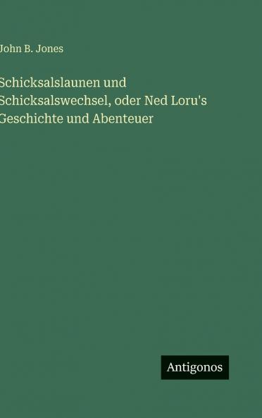 Schicksalslaunen und Schicksalswechsel oder Ned Loru's Geschichte und Abenteuer