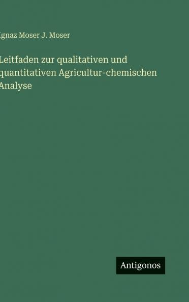 Leitfaden zur qualitativen und quantitativen Agricultur-chemischen Analyse