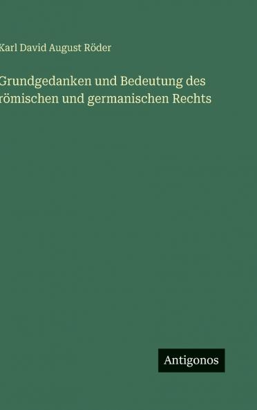 Grundgedanken und Bedeutung des römischen und germanischen Rechts