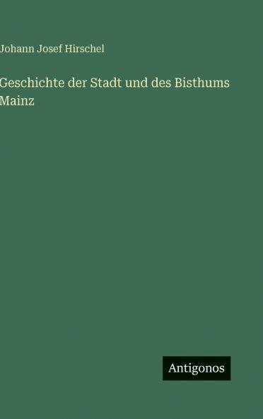 Geschichte der Stadt und des Bisthums Mainz