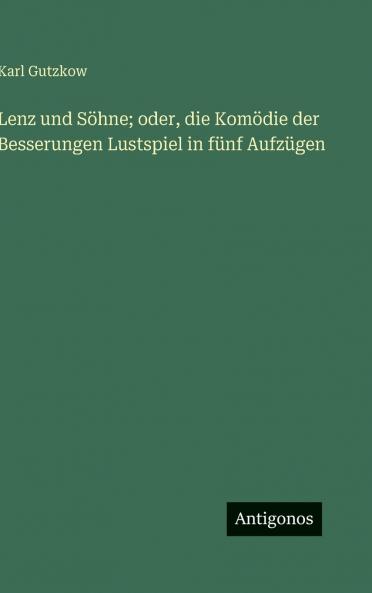 Lenz und Söhne; oder die Komödie der Besserungen Lustspiel in fünf Aufzügen