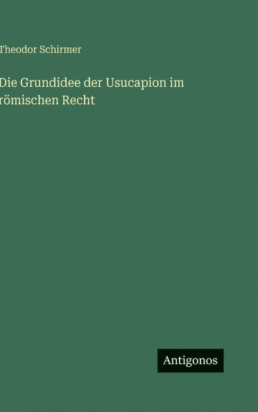 Die Grundidee der Usucapion im römischen Recht