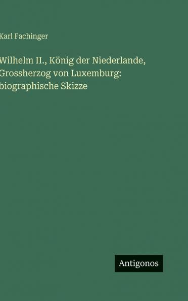 Wilhelm II. König der Niederlande Grossherzog von Luxemburg