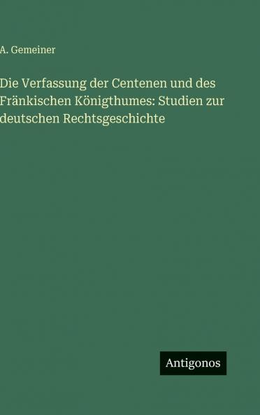 Die Verfassung der Centenen und des Fränkischen Königthumes