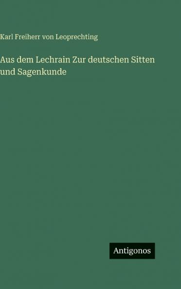 Aus dem Lechrain Zur deutschen Sitten und Sagenkunde