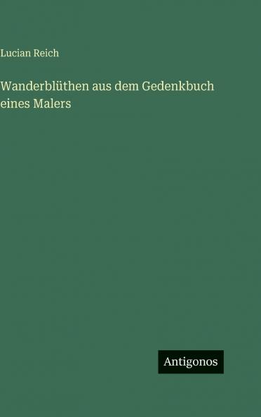 Wanderblüthen aus dem Gedenkbuch eines Malers