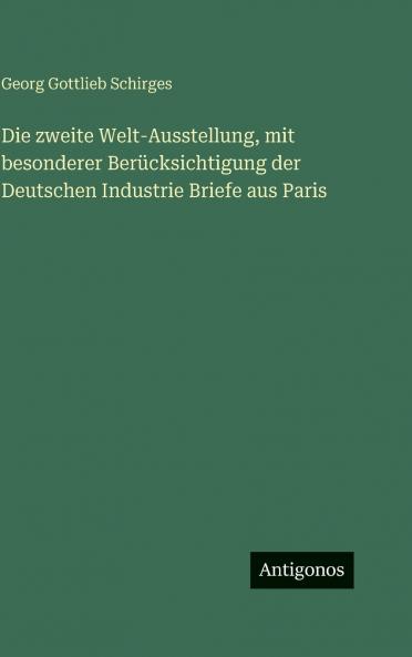 Die zweite Welt-Ausstellung mit besonderer Berücksichtigung der Deutschen Industrie Briefe aus Paris