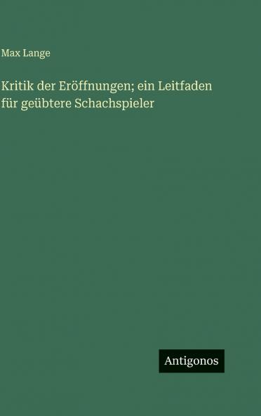 Kritik der Eröffnungen; ein Leitfaden für geübtere Schachspieler