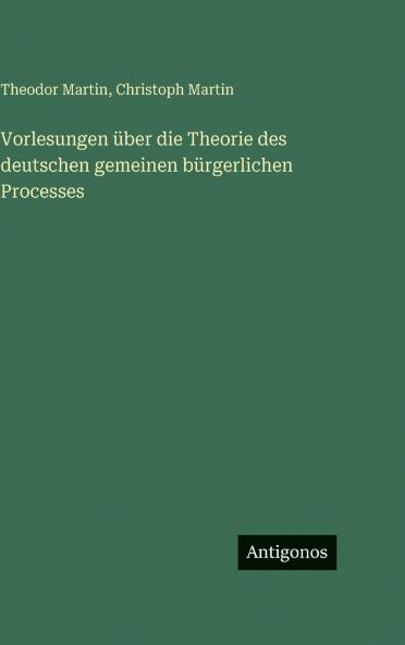 Vorlesungen über die Theorie des deutschen gemeinen bürgerlichen Processes