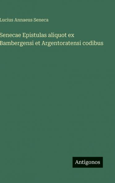 Senecae Epistulas aliquot ex Bambergensi et Argentoratensi codibus