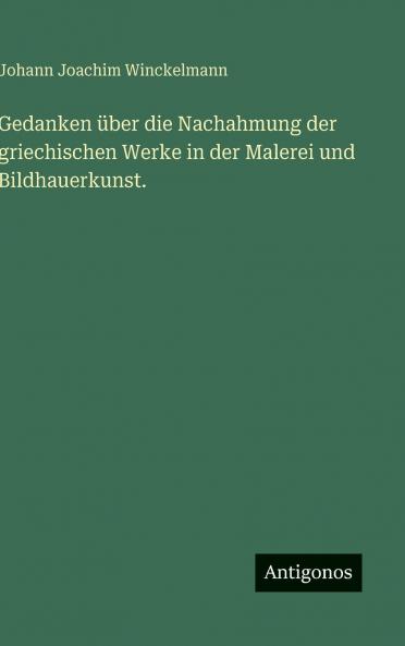 Gedanken über die Nachahmung der griechischen Werke in der Malerei und Bildhauerkunst.