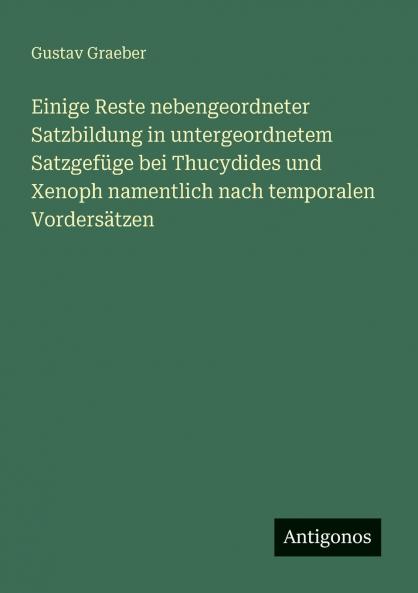 Einige Reste nebengeordneter Satzbildung in untergeordnetem Satzgefüge bei Thucydides und Xenoph namentlich nach temporalen Vordersätzen