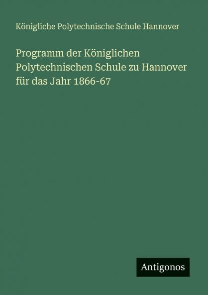 Programm der Königlichen Polytechnischen Schule zu Hannover für das Jahr 1866-67