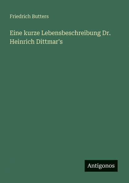 Eine kurze Lebensbeschreibung Dr. Heinrich Dittmar's