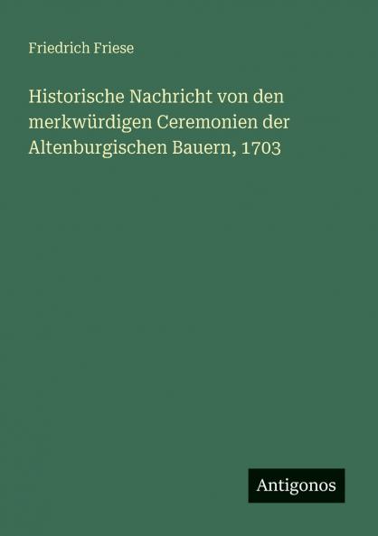 Historische Nachricht von den merkwürdigen Ceremonien der Altenburgischen Bauern 1703