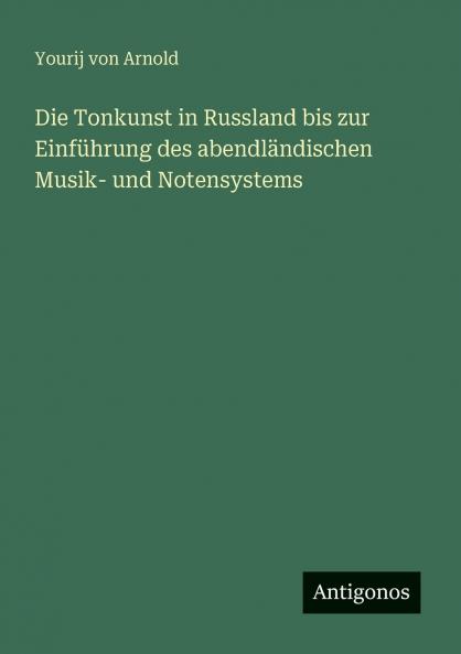 Die Tonkunst in Russland bis zur Einführung des abendländischen Musik- und Notensystems