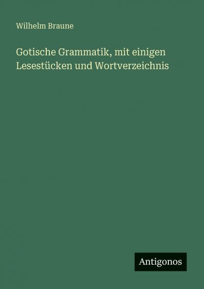 Gotische Grammatik mit einigen Lesestücken und Wortverzeichnis