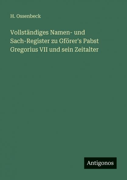Vollständiges Namen- und Sach-Register zu Gförer's Pabst Gregorius VII und sein Zeitalter