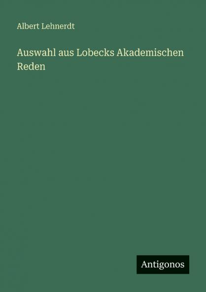 Auswahl aus Lobecks Akademischen Reden