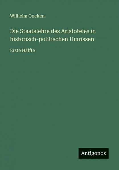 Die Staatslehre des Aristoteles in historisch-politischen Umrissen