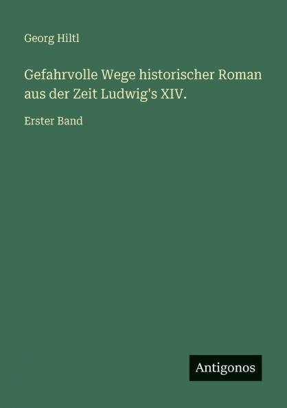 Gefahrvolle Wege historischer Roman aus der Zeit Ludwig's XIV.