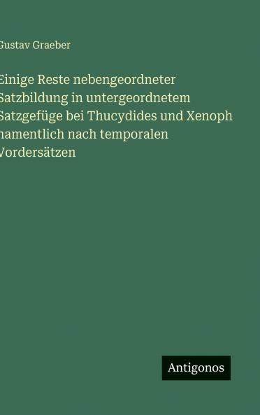 Einige Reste nebengeordneter Satzbildung in untergeordnetem Satzgefüge bei Thucydides und Xenoph namentlich nach temporalen Vordersätzen