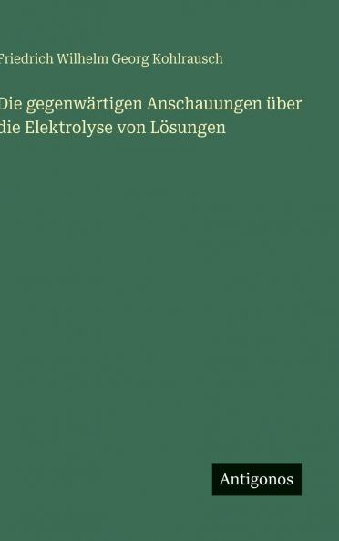 Die gegenwärtigen Anschauungen über die Elektrolyse von Lösungen