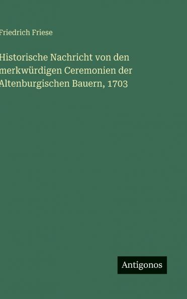 Historische Nachricht von den merkwürdigen Ceremonien der Altenburgischen Bauern 1703