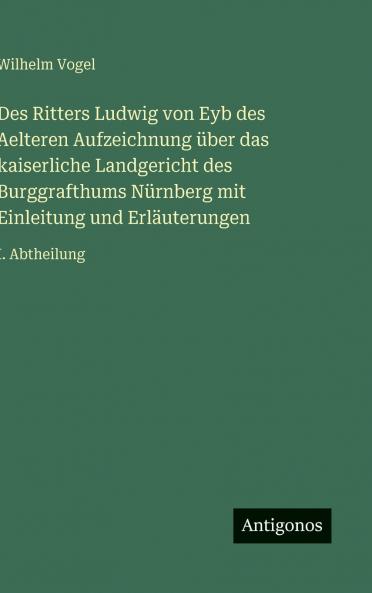 Des Ritters Ludwig von Eyb des Aelteren Aufzeichnung über das kaiserliche Landgericht des Burggrafthums Nürnberg mit Einleitung und Erläuterungen