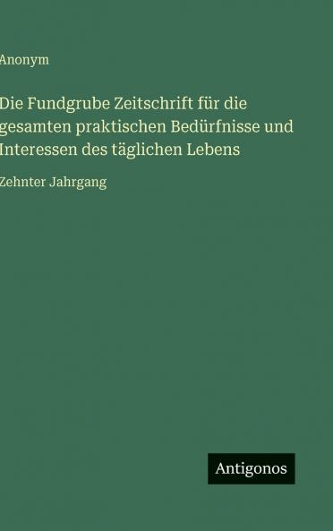 Die Fundgrube Zeitschrift für die gesamten praktischen Bedürfnisse und Interessen des täglichen Lebens