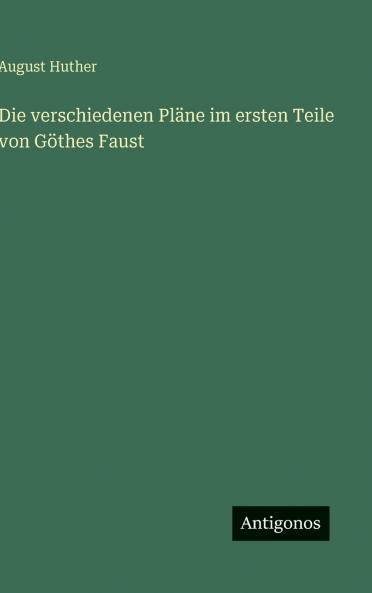 Die verschiedenen Pläne im ersten Teile von Göthes Faust